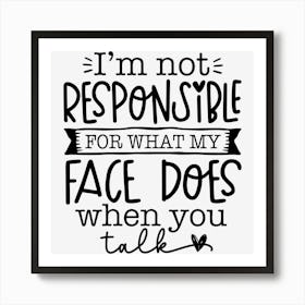 I M Not Responsible For What My Face Does When You Talk Art Print