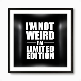 I'M Not Weird I'M Limited Edition 2 Art Print