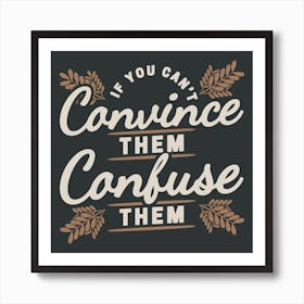 If You Can't Convince Them Confuse Them Funny Art Print