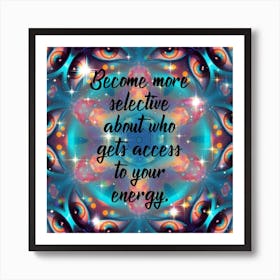 Become More Selective Who Gets Access To Your Energy Art Print