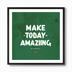 Make Today Amazing 2 Art Print