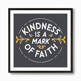 Kindness Is A Mark Of Faith 1 Art Print