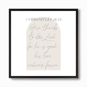 Give thanks to the Lord, for he is good; his love endures forever. -1 Chronicles 16:34 1 Art Print