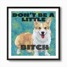 Don't Be a Little Bitch Art Print