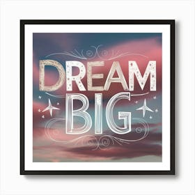 Dream Big 1 Art Print