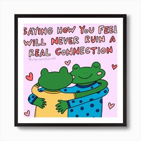 Saying How You Feel Will Never Ruin A Real Connection Art Print