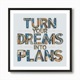 Turn Your Dreams Into Plans 2 Art Print