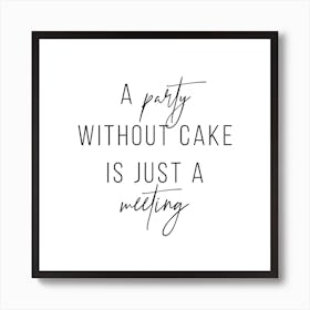 A Party Without A Cake Is Just A Meeting Art Print