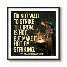 Don'T Wait To Strike Till Iron Is Hot, Make It By Striking Art Print