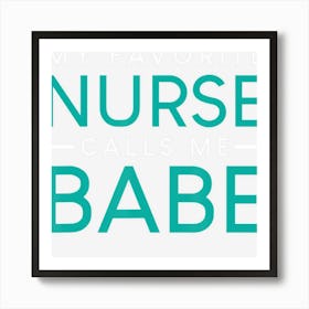 My Favorite Nurse Calls Me Babe Nursing Couple Love Art Print