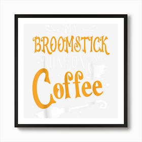 My Broomstick Runs On Coffee Shirt Halloween Art Print