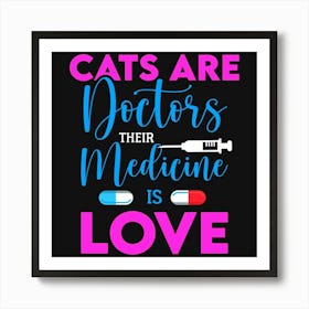 Cats Are Doctors, Their Medicine Is Love,Cat lover designs Art Print