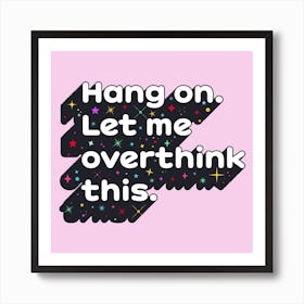 Hang On Let Me Overthink This Square Art Print