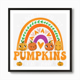 I Teach The Cutest Pumpkins In The Patch Rainbow Teacher Art Print