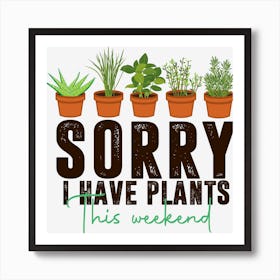 Sorry I Have Plants This Weekend Design Art Print