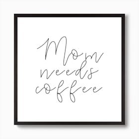 Mom Needs Coffee Art Print