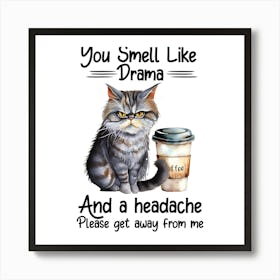 You Smell Like Drama And A Headache Please Away From Me 1 Art Print