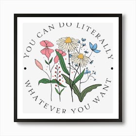 You Can Do Literally Whatever You Want Art Print