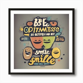 A Motivational Image That Says Be Optimistic And Smile The Next Is Better Art Print