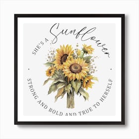 Sunflower She's Strong Bold And True To Herself Art Print