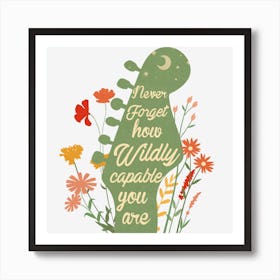 Never Forget How Wildly Capable You Are Art Print