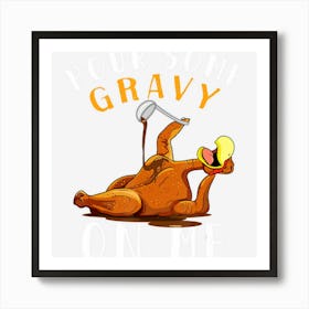 Pour Some Gravy On Me Happy Turkey Day Thanksgiving Art Print