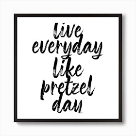 Live Everyday Like Pretzel Day Art Print