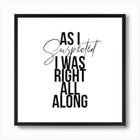 As I Suspected I Was Right All Along Art Print