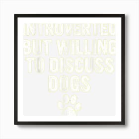 Introvert Dog Lover Introverted But Willing To Discuss Dogs Art Print