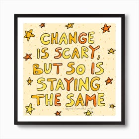 Change Is Scary But So Is Staying The Same Art Print