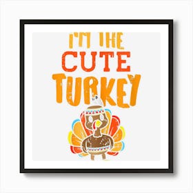 Im The Cute Turkey Funny Matching Thanksgiving Family Girls Art Print