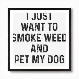 Stoner Gift I Just Want To Smoke Weed Pet My Dog Marijuana Art Print