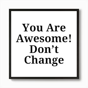 You Are Awesome Don'T Change Art Print