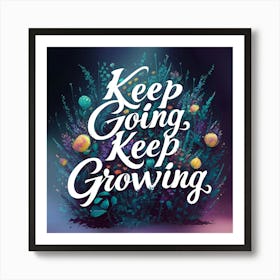 Keep Going Keep Growing Art Print