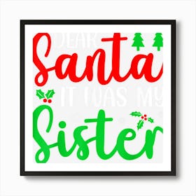 Dear Santa It Was My Sister Art Print