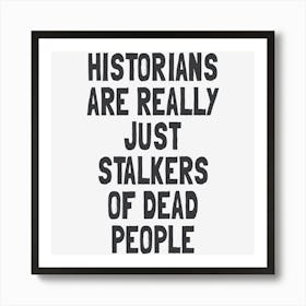 Historians Are Really Just Stalkers Of Dead People Poster