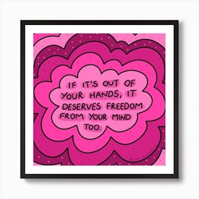 If It'S Out Of Your Hands, It Deserves Freedom From Your Mind Too Art Print