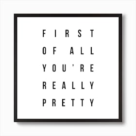 First Of All Youre Really Pretty Square Art Print