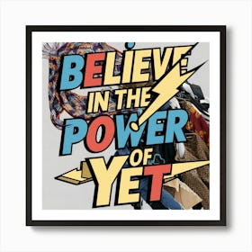 Believe In The Power Of Yet 2 Art Print