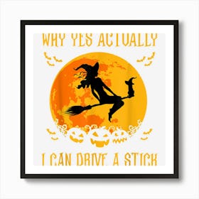 Why Yes Actually I Can Drive A Stick Halloween Witch Broom Art Print