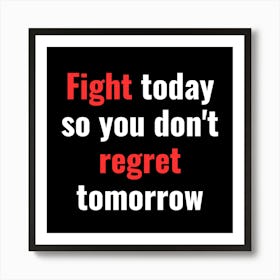 Fight Today So You Don T Regret Tomorrow 2 Art Print