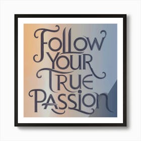 Follow Your True Passion Art Print