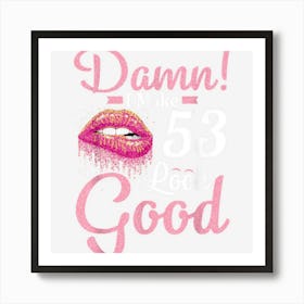 Happy To Me You Damn I Make 53 Years Old Look Good Birthday Art Print