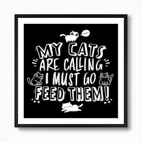 My Cats Are Calling And I Must Go Feed Them Square Art Print