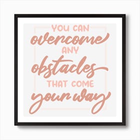 You Can Overcome Any Obstacles That Come Your Way Art Print