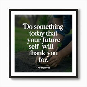 Do Something Today That Your Future Self Will Thank You For 1 Art Print