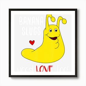 Banana Slugs Need Love Too Funny Art Print