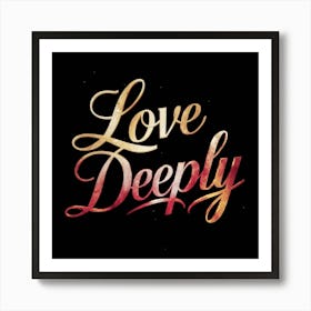 Love Deeply 1 Art Print