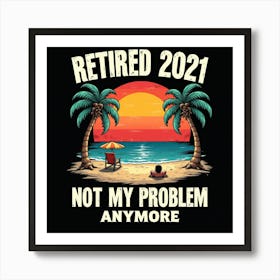 Retired 2021 Not My Problem Anymore Art Print