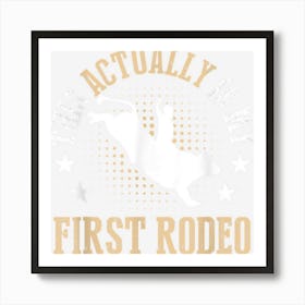 Bull Riding Western Cowboy This Actually Is My First Rodeo Art Print